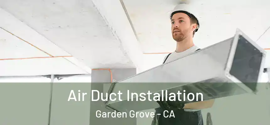 Air Duct Installation Garden Grove - CA