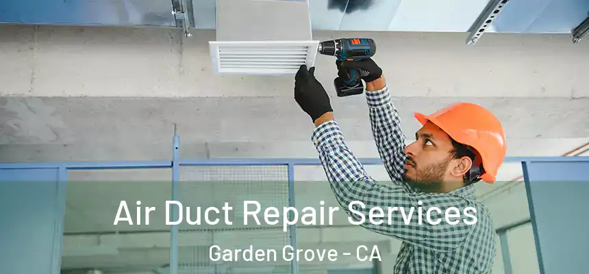 Air Duct Repair Services Garden Grove - CA