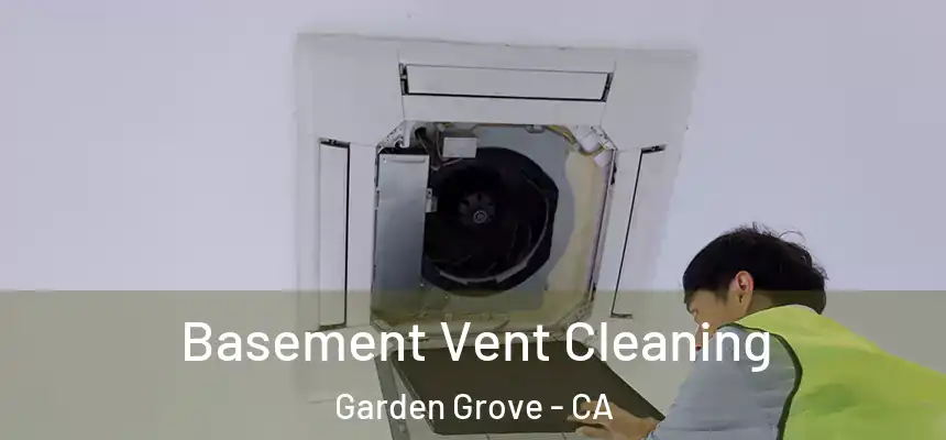 Basement Vent Cleaning Garden Grove - CA