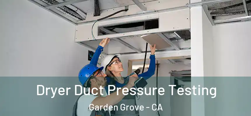 Dryer Duct Pressure Testing Garden Grove - CA