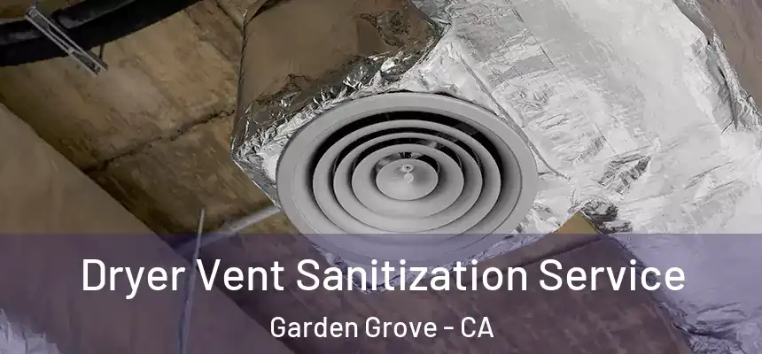 Dryer Vent Sanitization Service Garden Grove - CA