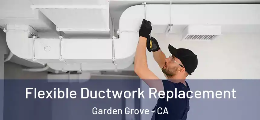 Flexible Ductwork Replacement Garden Grove - CA