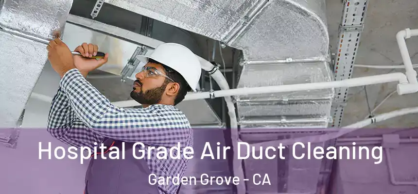 Hospital Grade Air Duct Cleaning Garden Grove - CA