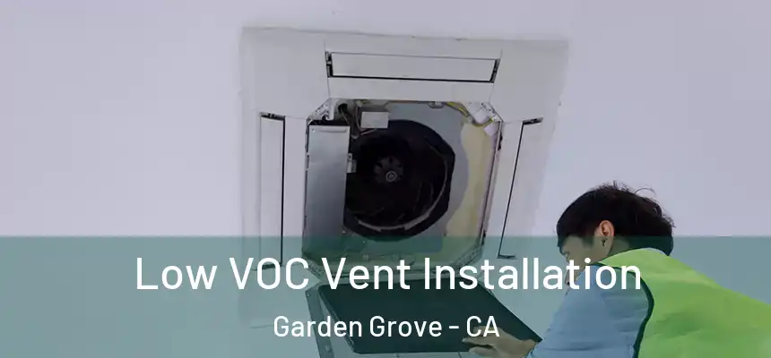 Low VOC Vent Installation Garden Grove - CA