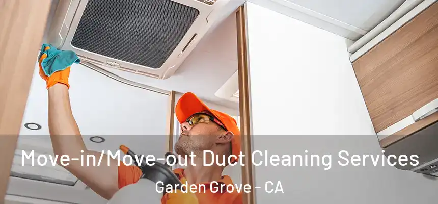  Move-in/Move-out Duct Cleaning Services Garden Grove - CA