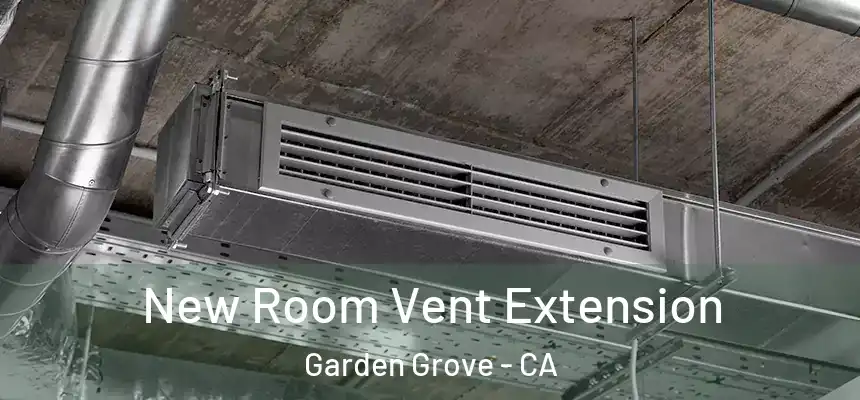  New Room Vent Extension Garden Grove - CA