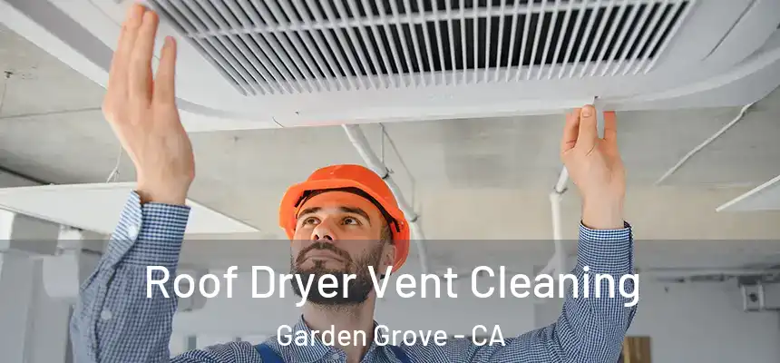 Roof Dryer Vent Cleaning Garden Grove - CA