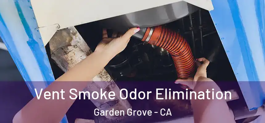  Vent Smoke Odor Elimination Garden Grove - CA